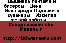 Вышивка лентами и бисером › Цена ­ 25 000 - Все города Подарки и сувениры » Изделия ручной работы   . Свердловская обл.,Ивдель г.